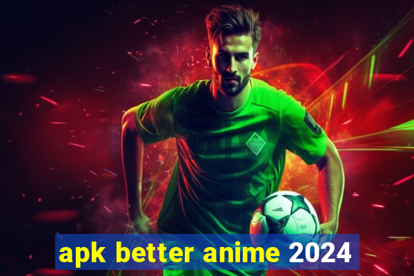 apk better anime 2024